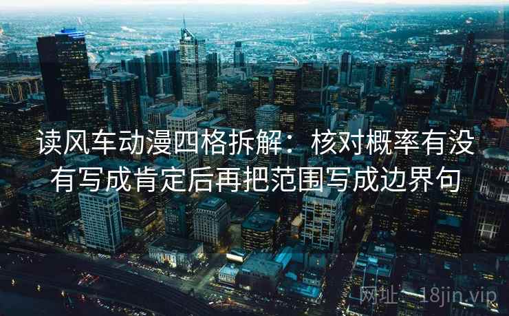 读风车动漫四格拆解:核对概率有没有写成肯定后再把范围写成边界句 读风车动漫四格拆解:核对概率有没有写成肯定后再把范围写成边界句