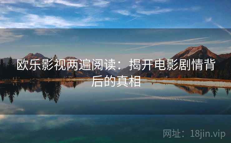 欧乐影视两遍阅读：揭开电影剧情背后的真相