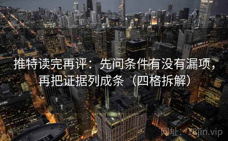 推特读完再评:先问条件有没有漏项,再把证据列成条(四格拆解) 推特读完再评:先问条件有没有漏项,再把证据列成条(四格拆解)