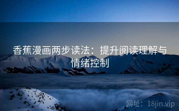 香蕉漫画两步读法：提升阅读理解与情绪控制