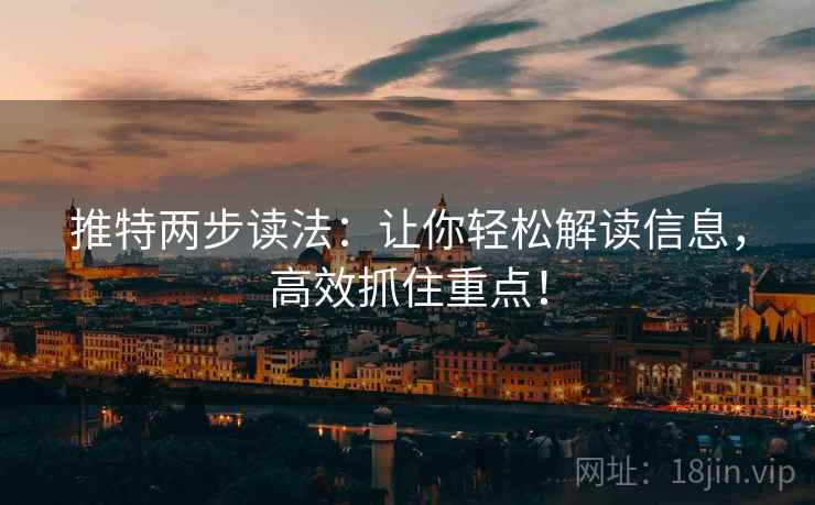 推特两步读法：让你轻松解读信息，高效抓住重点！