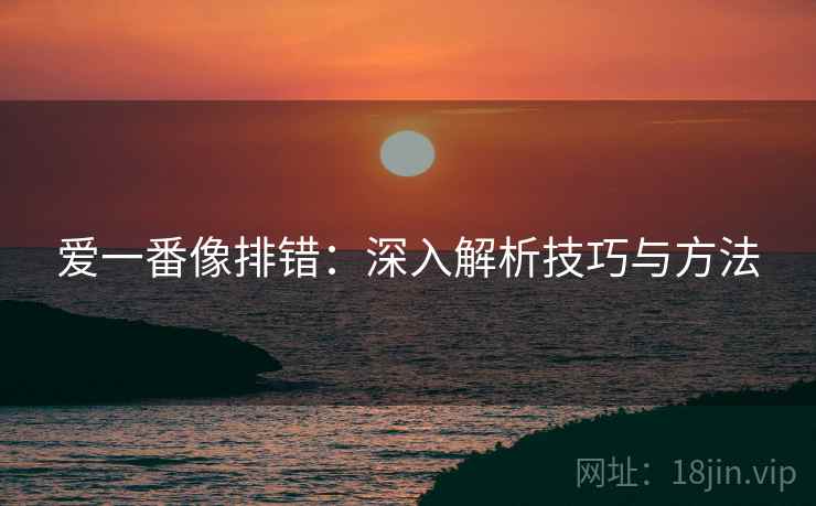 爱一番像排错：深入解析技巧与方法