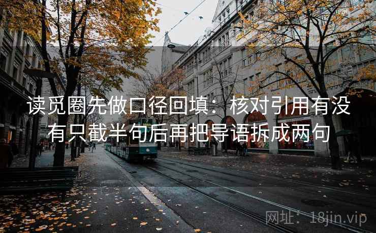 读觅圈先做口径回填：核对引用有没有只截半句后再把导语拆成两句